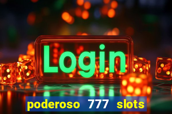 poderoso 777 slots paga mesmo